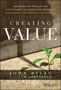 Creating Value: Empowering People for Sustainable Success that Benefits Employees, Customers, and Owners