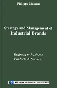 Strategy and Management of Industrial Brands: Business to Business Products and Services