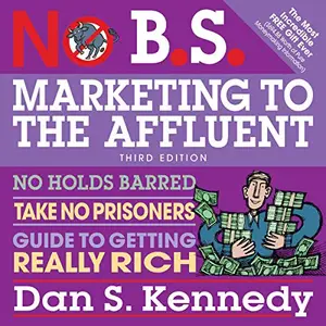 No B.S. Marketing to the Affluent: No Holds Barred, Take No Prisoners, Guide to Getting Really Rich 3rd [Audiobook]