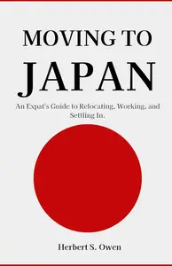 Moving to Japan : An Expat's Guide to Relocating, Working, and Settling In