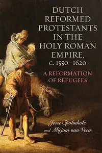 Dutch Reformed Protestants in the Holy Roman Empire, c.1550–1620: A Reformation of Refugees
