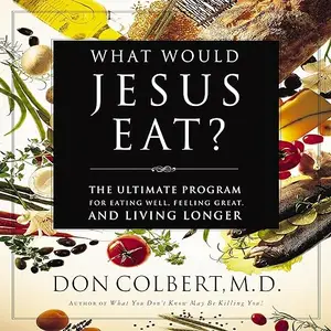 What Would Jesus Eat?: The Ultimate Program for Eating Well, Feeling Great, and Living Longer [Audiobook]