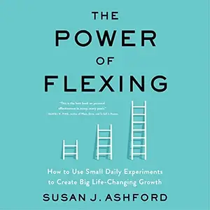 The Power of Flexing: How to Use Small Daily Experiments to Create Big Life-Changing Growth [Audiobook]