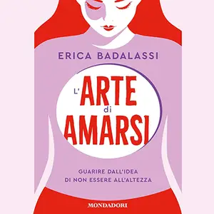 «L'arte di amarsi: Guarire dall'idea di non essere all'altezza» by Erica Badalassi