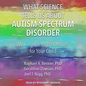 What Science Tells Us about Autism Spectrum Disorder: Making the Right Choices for Your Child [Audiobook]