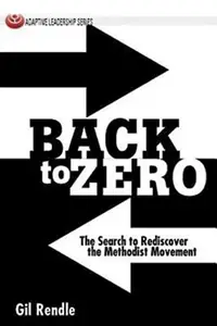 Back to Zero : The Search to Rediscover the Methodist Movement