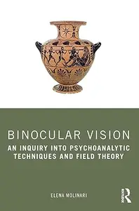 Binocular Vision: An Inquiry into Psychoanalytic Techniques and Field Theory