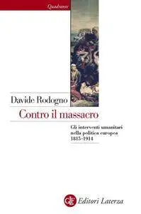 Davide Rodogno - Contro il massacro. Gli interventi umanitari nella politica europea 1815-1914