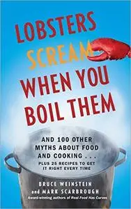 Lobsters Scream When You Boil Them: And 100 Other Myths About Food and Cooking