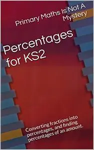 Percentages for KS2: Converting fractions into percentages, and finding percentages of an amount. (Maths Is Not A Mystery)