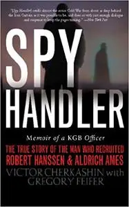 Spy Handler: Memoir of a KGB Officer - The True Story of the Man Who Recruited Robert Hanssen and Aldrich Ames (Repost)