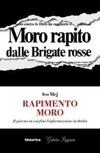 Rapimento Moro. Il giorno in cui finì l'informazione in Italia - Ivo Mej