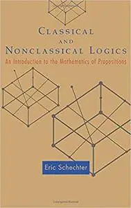 Classical and Nonclassical Logics: An Introduction to the Mathematics of Propositions