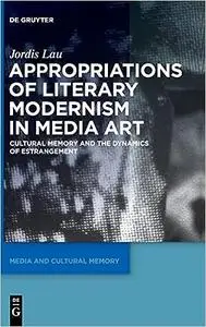 Appropriations of Literary Modernism in Media Art: Cultural Memory and the Dynamics of Estrangement