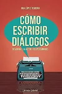 Cómo escribir diálogos: Descubre la voz de tus personajes (Spanish Edition)