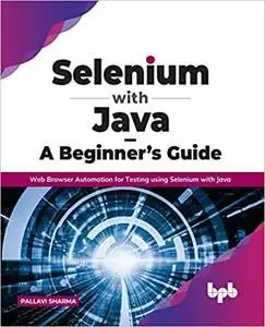 Selenium with Java – A Beginner’s Guide: Web Browser Automation for Testing using Selenium with Java (English Edition)