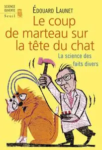 Edouard Launet, "Le coup de marteau sur la tête du chat : La science des faits divers"