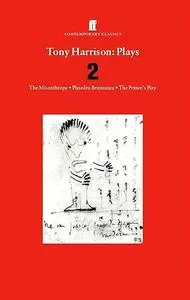 Tony Harrison Plays 2: The Misanthrope; Phaedra Britannica; The Prince's Plays