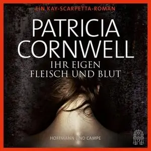 «Kay Scarpetta - Folge 22: Ihr eigen Fleisch und Blut» by Patricia Cornwell