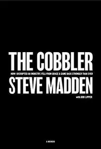 The Cobbler: How I Disrupted an Industry, Fell From Grace, and Came Back Stronger Than Ever