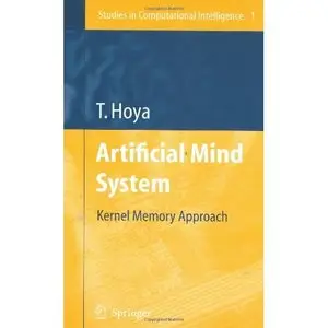 Artificial Mind System: Kernel Memory Approach (Studies in Computational Intelligence) (Repost) 