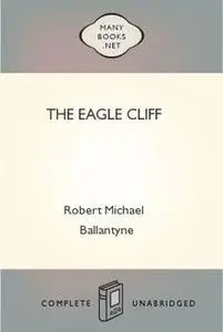 «The Eagle Cliff» by Robert Michael Ballantyne