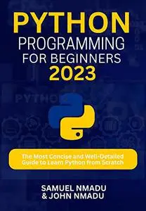 Python Programming For Beginners: The Most Concise and Well-Detailed Guide to Learn Python from Scratch