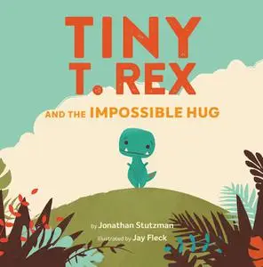 «Tiny T. Rex and the Impossible Hug» by Jonathan Stutzman