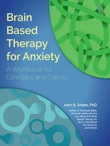 Brain Based Therapy for Anxiety: A Workbook for Clinicians and Clients