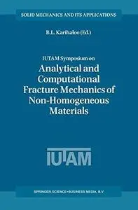 IUTAM Symposium on Analytical and Computational Fracture Mechanics of Non-Homogeneous Materials: Proceedings of the IUTAM Sympo