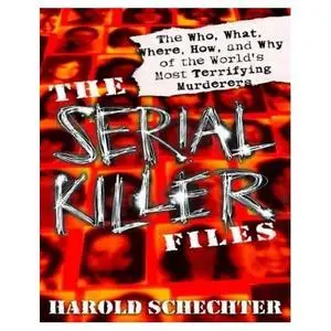 The Serial Killer Files : The Who, What, Where, How, and Why of the World’s Most Terrifying Murderers