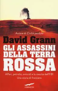 David Grann - Gli assassini della Terra Rossa. Affari, petrolio, omicidi e la nascita dell'FBI. Una storia di frontiera