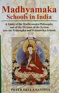 Madhyamaka Schools in India: A Study of the Madhyamaka Philosophy and of the Division of the System into the Prasangika and Sva