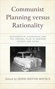 Communist Planning Versus Rationality: Mathematical Economics and the Central Plan in Eastern Europe and China