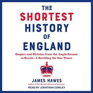 The Shortest History of England: Empire and Division from the Anglo-Saxons to Brexit—A Retelling for Our Times [Audiobook]