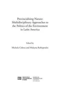 Provincialising nature: multidisciplinary approaches to the politics of the environment in Latin America