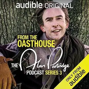 From the Oasthouse: The Alan Partridge Podcast (Series 3): An Audible Original [Audiobook]