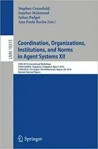 Coordination, Organizations, Institutions, and Norms in Agent Systems XII: COIN 2016 International Workshops