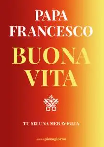 Papa Francesco - Buona vita. Tu sei una meraviglia