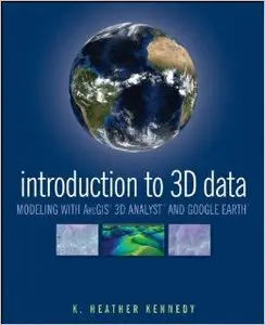 Introduction to 3D Data: Modeling with ArcGIS 3d Analyst and Google Earth 
