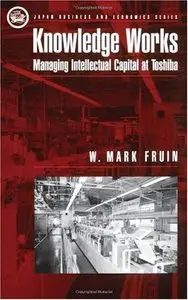 Knowledge Works: Managing Intellectual Capital at Toshiba (Japan Business and Economics Series) [Repost]