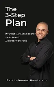 The 3-Step Plan: Internet Marketing secret, Sales Funnel, And Profit Systems