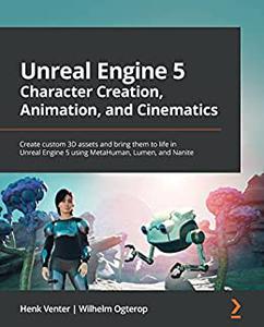 Unreal Engine 5 Character Creation, Animation, and Cinematics: Create custom 3D assets and bring them to life in Unreal (repost