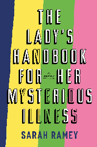 The Lady's Handbook for Her Mysterious Illness: A Memoir