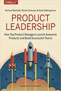 Product Leadership: How Top Product Managers Launch Awesome Products and Build Successful Teams