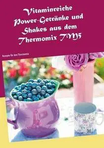Vitaminreiche Power-Getränke und Shakes aus dem Thermomix TM5: Rezepte für den Thermomix