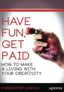 Have Fun, Get Paid: How to Make a Living with Your Creativity (Repost)