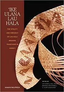 `Ike Ulana Lau Hala: The Vitality and Vibrancy of Lau Hala Weaving Traditions in Hawai`i