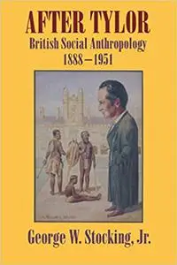 After Tylor: British Social Anthropology, 1888-1951