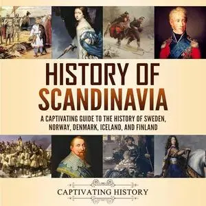 History of Scandinavia: A Captivating Guide to the History of Sweden, Norway, Denmark, Iceland, and Finland [Audiobook]
